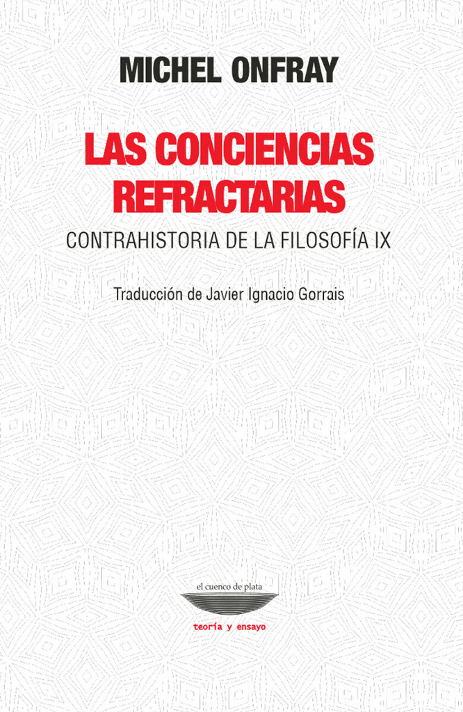 LAS CONCIENCIAS REFRACTARIAS - MICHEL ONFRAY - EL CUENCO DE PLATA