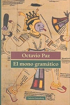 EL MONO GRAMATICO - Octavio Paz - Galaxia Gutemberg