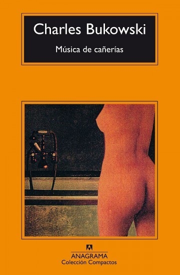 MUSICA DE CAÑERIAS - CHARLES BUKOWSKI - ANAGRAMA