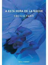 A ESTA HORA DE LA NOCHE - Cecilia Fanti - Rosa Iceberg