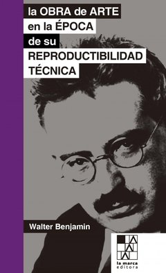 La obra de arte en la época de su reproductibilidad técnica - Walter Benjamin - La Marca Editora