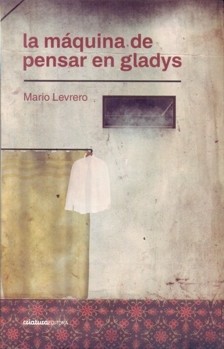 LA MAQUINA DE PENSAR EN GLADYS - MARIO LEVRERO - CRIATURA