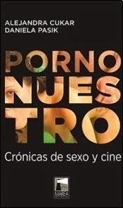 Porno nuestro. Crónicas de sexo y cine - Daniela Pasik y Alejandra Cukar - Editorial Marea