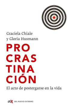 PROCRASTINACIÓN. EL ACTO DE POSTERGARSE EN LA VIDA - GRACIELA CHIALE / GLORIA HUSMANN - DEL NUEVO EXTREMO
