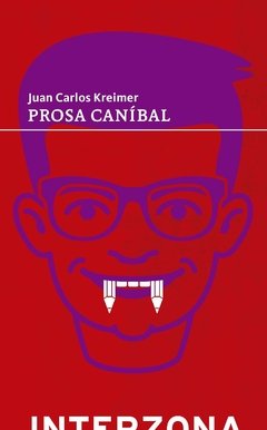 Prosa caníbal - Juan Carlos Kreimer - Interzona