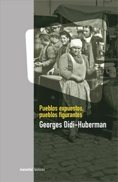PUEBLOS EXPUESTOS, PUEBLOS FIGURANTES - GEORGES DIDI HUBERMAN - MANANTIAL
