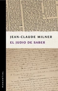 EL JUDÍO DE SABER - JEAN CLAUDE MILNER - MANANTIAL