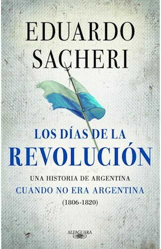 LOS DÍAS DE LA REVOLUCIÓN - EDUARDO SACHERI - ALFAGUARA
