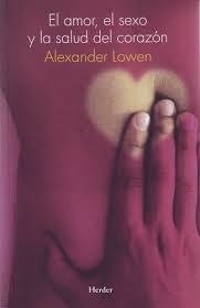 El amor, el sexo y la salud del corazón - Alexander Lowen - Herder