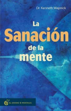LA SANACIÓN DE LA MENTE - DR. KENNETH WAPNICK - EL GRANO DE MOSTAZA
