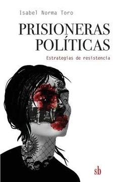 Prisioneras políticas: Estrategias de resistencia - Isabel Norma Toro - SB