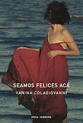SEAMOS FELICES ACÁ - Vanina Colagiovanni - Rosa Iceberg