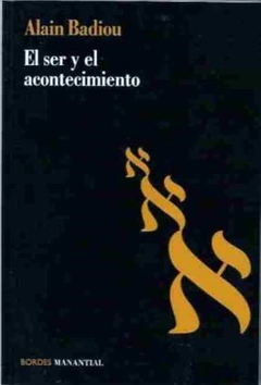 EL SER Y EL ACONTECIMIENTO - ALAIN BADIOU - MANANTIAL