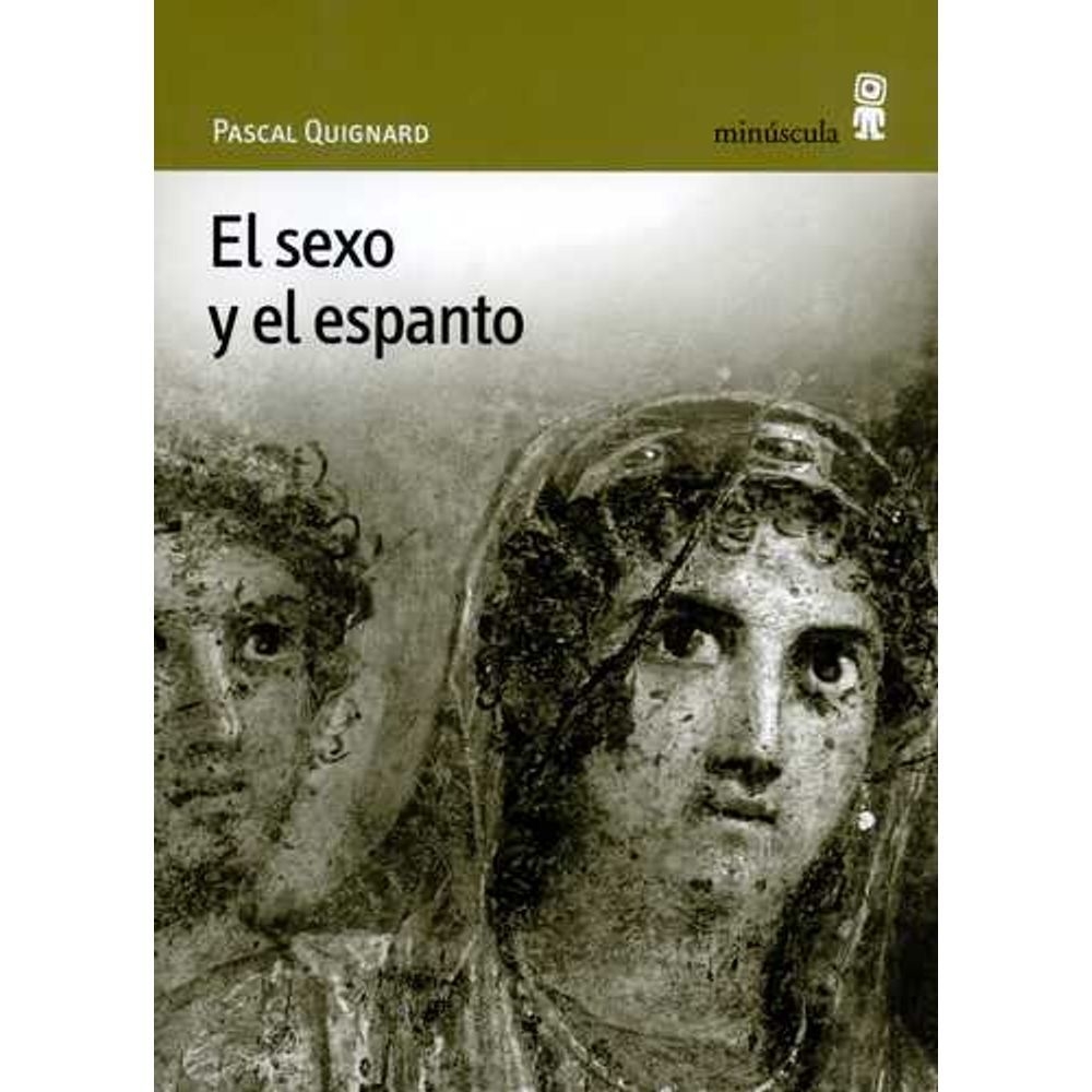 EL SEXO Y EL ESPANTO - PASCAL QUIGNARD - MINÚSCULA