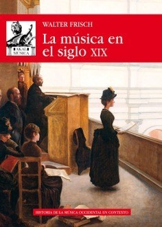 LA MUSICA EN EL SIGLO XIX - WALTER FRISCH - AKAL