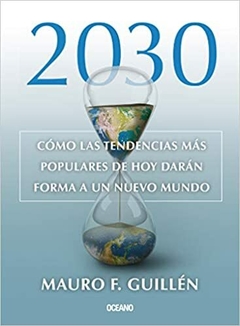 2030 CÓMO LAS TENDENCIAS MÁS POPULARES DE HOY DARÁN FORMA A UN NUEVO MUNDO - MAURO F GUILLEN - OCEANO
