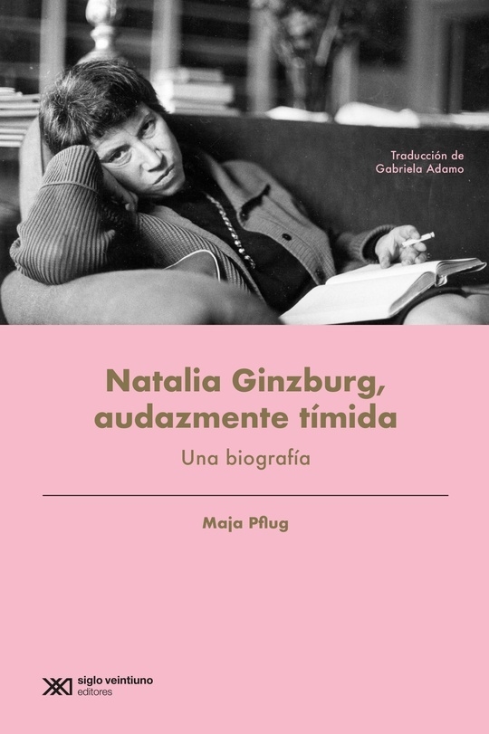 NATALIA GINZBURG, AUDAZMENTE TÍMIDA - MAJA PFLUG - Siglo XXI