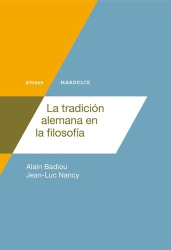 La tradición alemana en la filosofía - Alain Badiou / Jean-Luc Nancy - Mardulce