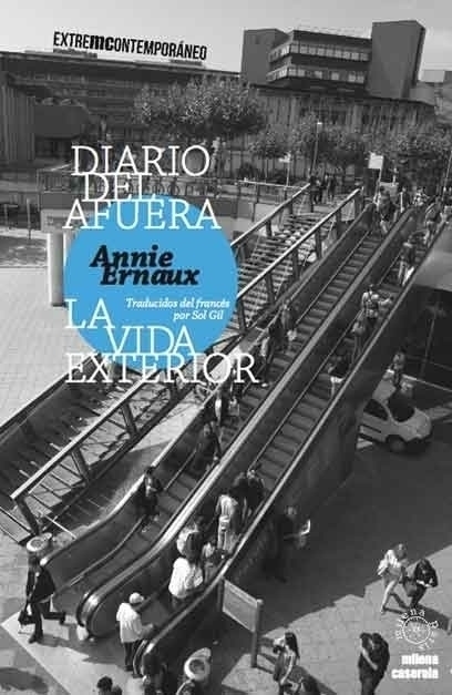 DIARIO DEL AFUERA / LA VIDA EXTERIOR - ANNIE ERNAUX - MILENA CASEROLA