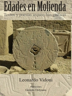 Edades en molienda - Textos y poesías arqueo-biográficas - LEONARDO VIDONI