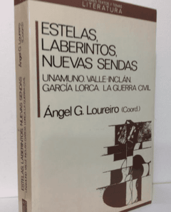 Estelas, Laberintos, Nuevas Sendas, Unamuno Valle-Inclán- García Lorca - La Guerra Civil - VARIOS AUTORES - Ángel G. Loureiro (Coordinador)