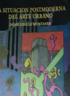 La situación postmoderna del arte urbano   - Jaime Xibille Muntaner - ISBN 9789589127902