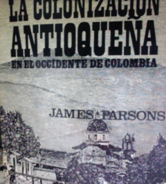 La Colonización Antioqueña en el Occidente de Colombia - James J. Parsons, Ph.D. en internet