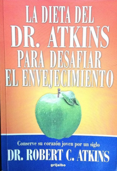 La Dieta del Dr. Atkins Para desafiar el envejecimiento - Dr. Robert C Atkins - Editorial Grijalbo- megustaleer - ISBN 10: 0553271571 -  ISBN 13: 9789700512310