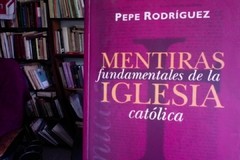 Mentiras Fundamentales De La Iglesia Católica - Pepe Rodríguez