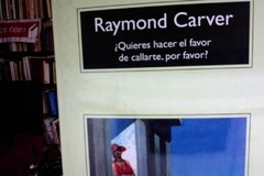 ¿Quieres hacerme el favor de callarte, por favor? Raymond Carver