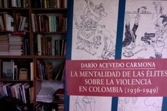 La mentalidad de las élites sobre la violencia en Colombia (1936-1949) Darío Acevedo Carmona