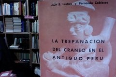 La trepanación del cráneo en el antiguo Perú - Juan B Lastres y Fernando Cabieses