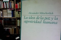 La idea de la paz y la agresividad humana - Alexander Mitschelich