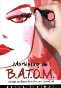 Marketing De B.A.T.O.M. - Atitudes Que Fazem Da Mulher Uma Vencedora