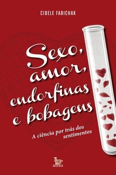 Sexo, amor, endorfinas e bobagens - A ciência por trás dos sentimentos