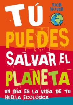 Tú puedes salvar el planeta (Un día en la vida de tu huella ecológica)