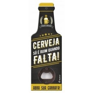 Abridor de Garrafas - Cerveja Só É Ruim Quando Falta