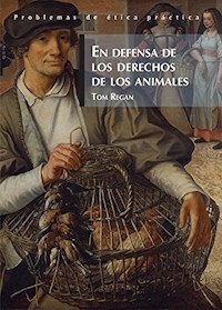 EN DEFENSA DE LOS DERECHOS DE LOS ANIMALES - REGAN TOM