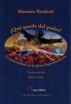 QUÉ QUEDA DEL PADRE LA PATERNIDAD ÉPOCA HIPERMODERNA - RECALCATI MASSIMO