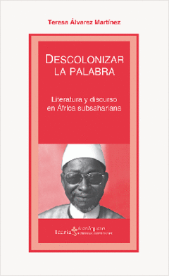 DESCOLONIZAR LA PALABRA LITERATURA Y DISCURSO AFRICANO - ÁLVAREZ MARTÍNEZ T