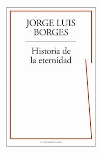 HISTORIA DE LA ETERNIDAD - BORGES JORGE LUIS