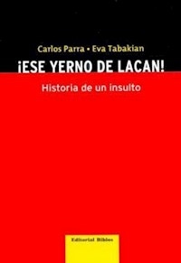 ESE YERNO DE LACAN HISTORIA DE UN INSULTO - PARRA CARLOS TABAKIA