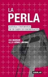 LA PERLA HISTORIAS Y TESTIMONIOS DE UN CAMPO DE CONCENTRACION - MARIANI ANA GOMEZ JACOBO ALEJO