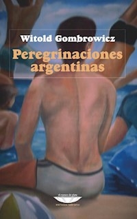PEREGRINACIONES ARGENTINAS - GOMBROWICZ WITOLD