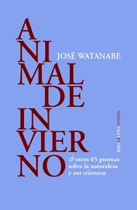 ANIMAL DE INVIERNO Y OTROS 65 POEMAS SOBRE NATURAL - WATANABE JOSE