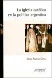 IGLESIA CATOLICA EN LA POLITICA ARGENTINA LA - GHIO JOSE MARIA