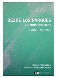 DESDE LOS PARQUES Y OTROS CUENTOS ED 2010 - MOYANO DANIEL