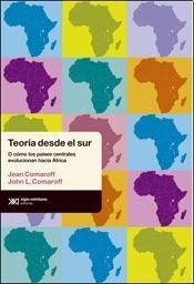 TEORIA DESDE EL SUR O COMO LOS PAISES.. - AFRICA - COMAROFF JEAN Y JOHN