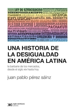 UNA HISTORIA DE LA DESIGUALDAD EN AMERICA LATINA - PEREZ SAINZ JUAN P