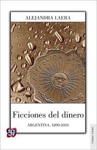 FICCIONES DEL DINERO 1890 2001 ARGENTINA - LAERA ALEJANDRA